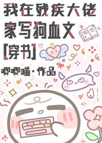 我在残疾大佬家写狗血文[穿书]
